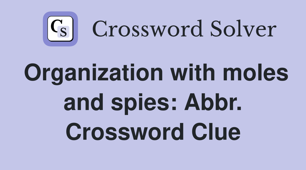 Organization with moles and spies: Abbr. Crossword Clue