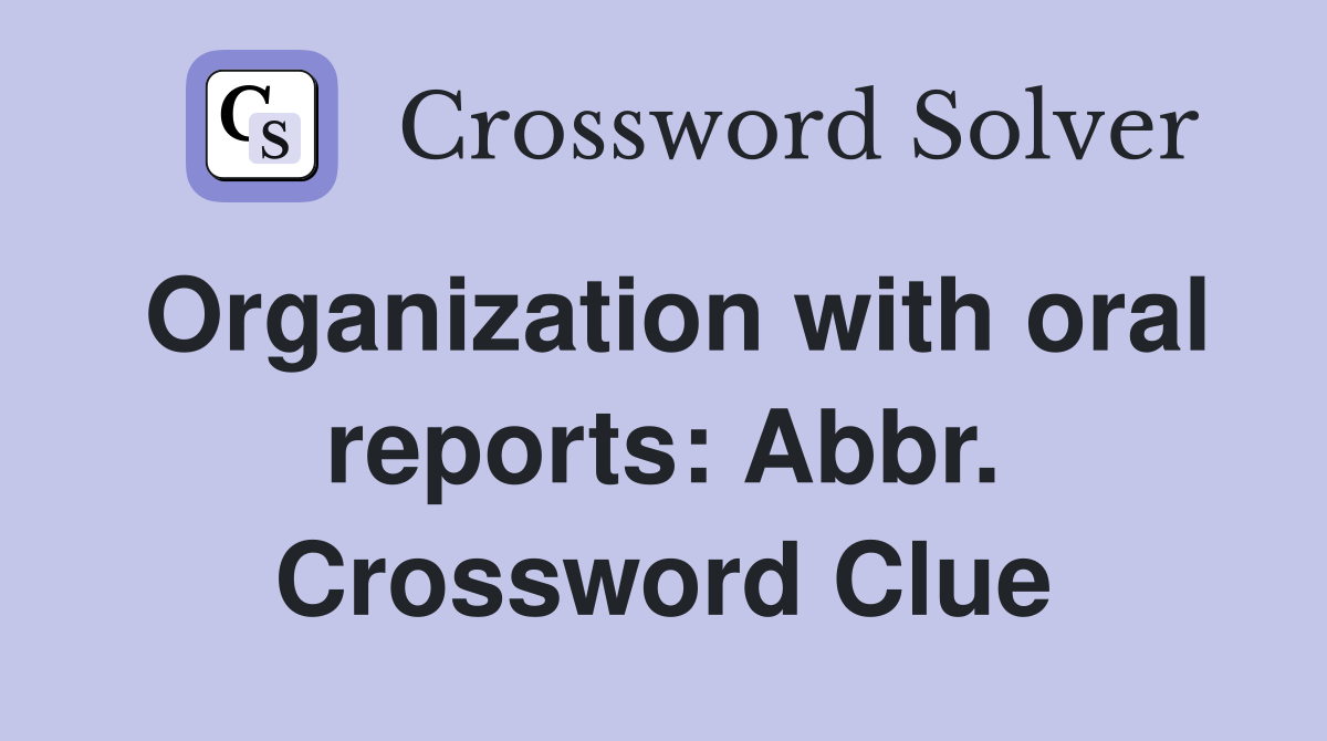 Organization with oral reports: Abbr. Crossword Clue