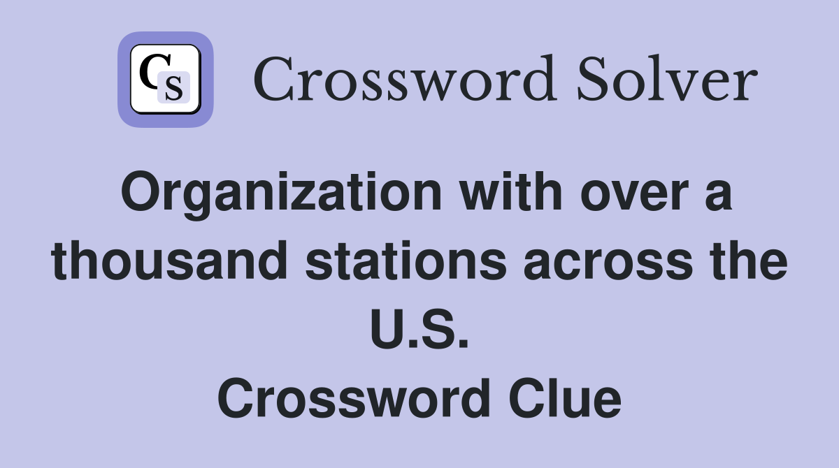 Organization with over a thousand stations across the U.S. Crossword Clue