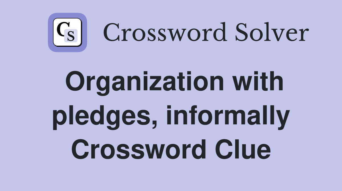Organization with pledges, informally Crossword Clue
