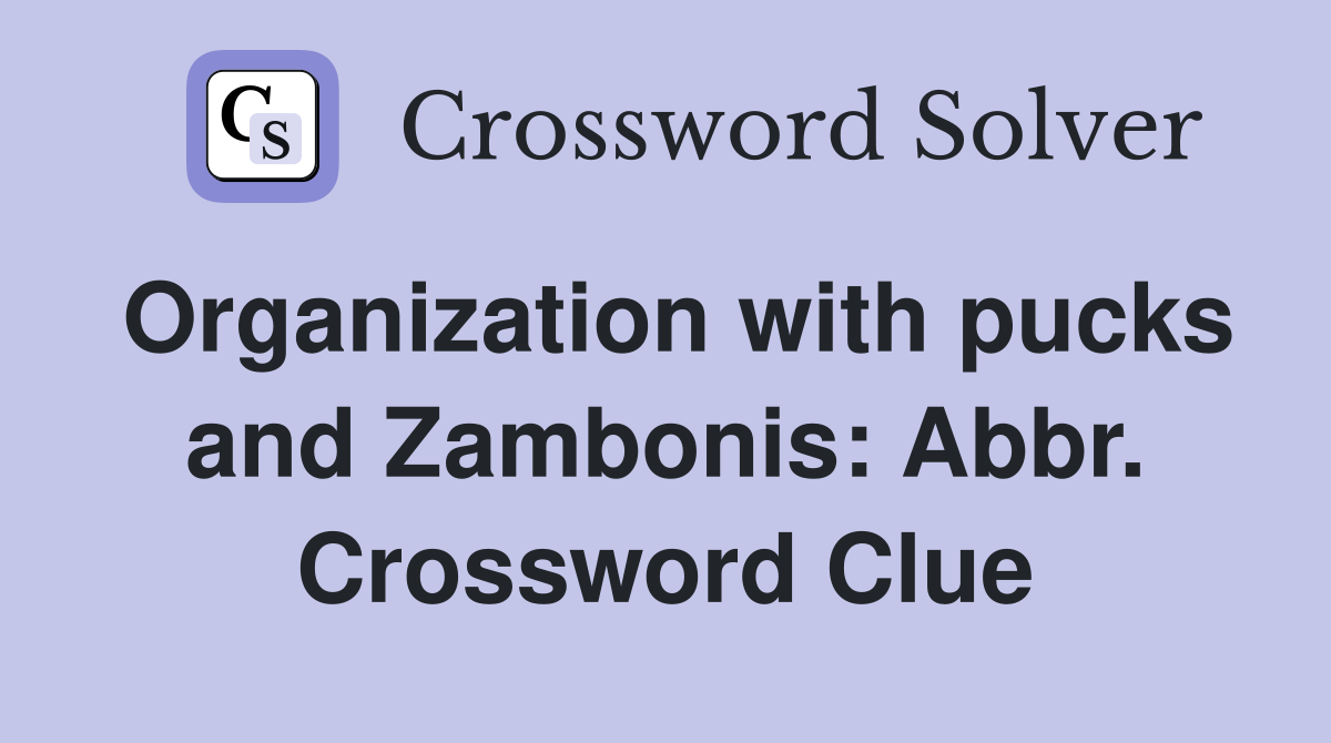 Organization with pucks and Zambonis: Abbr. Crossword Clue