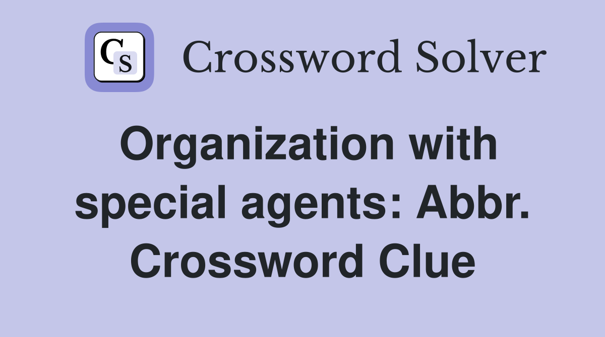 Organization with special agents: Abbr. Crossword Clue