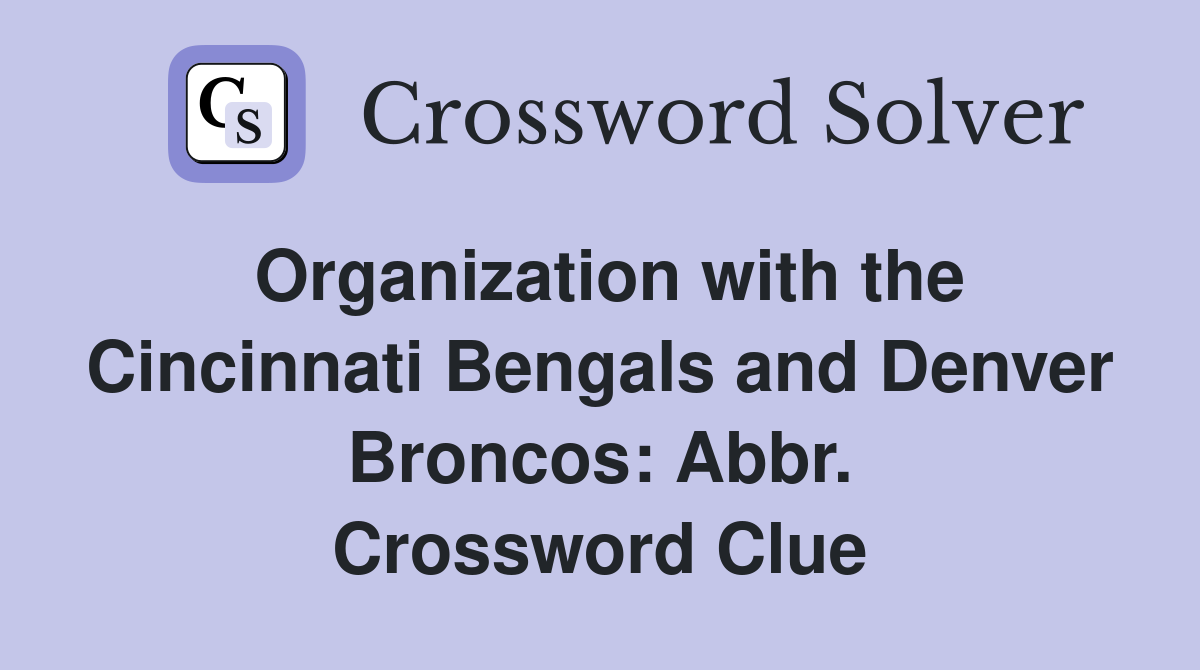 Organization with the Cincinnati Bengals and Denver Broncos: Abbr. Crossword Clue