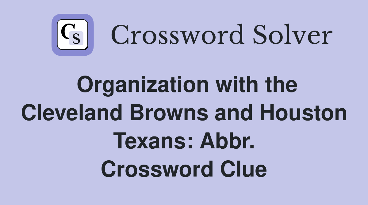 Organization with the Cleveland Browns and Houston Texans: Abbr. Crossword Clue