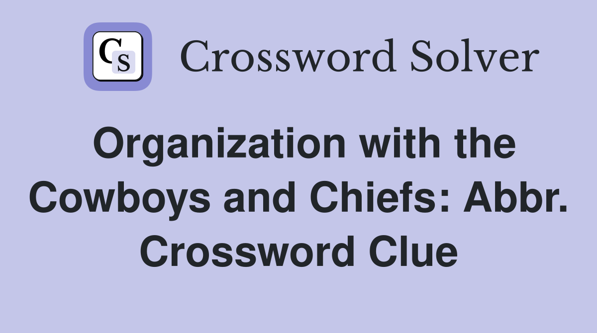 Organization with the Cowboys and Chiefs: Abbr. Crossword Clue
