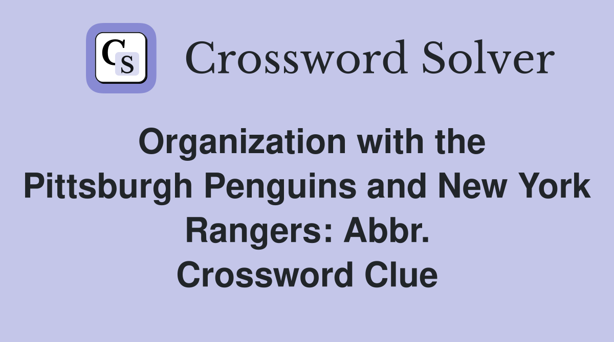 Organization with the Pittsburgh Penguins and New York Rangers: Abbr. Crossword Clue