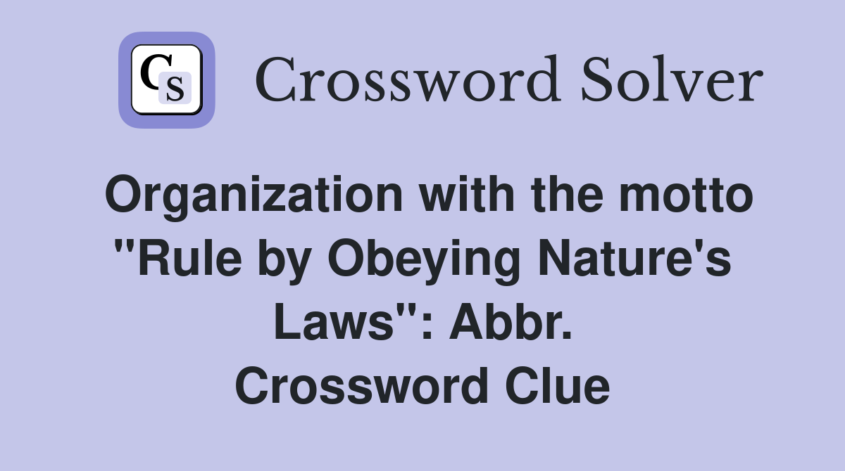 Organization with the motto "Rule by Obeying Nature's Laws": Abbr. Crossword Clue