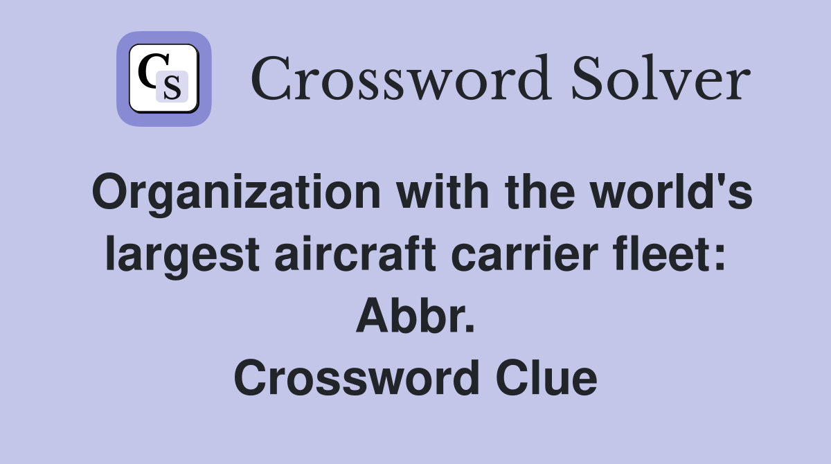 Organization with the world's largest aircraft carrier fleet: Abbr. Crossword Clue