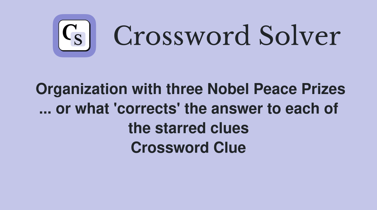 Organization with three Nobel Peace Prizes ... or what 'corrects' the answer to each of the starred clues Crossword Clue