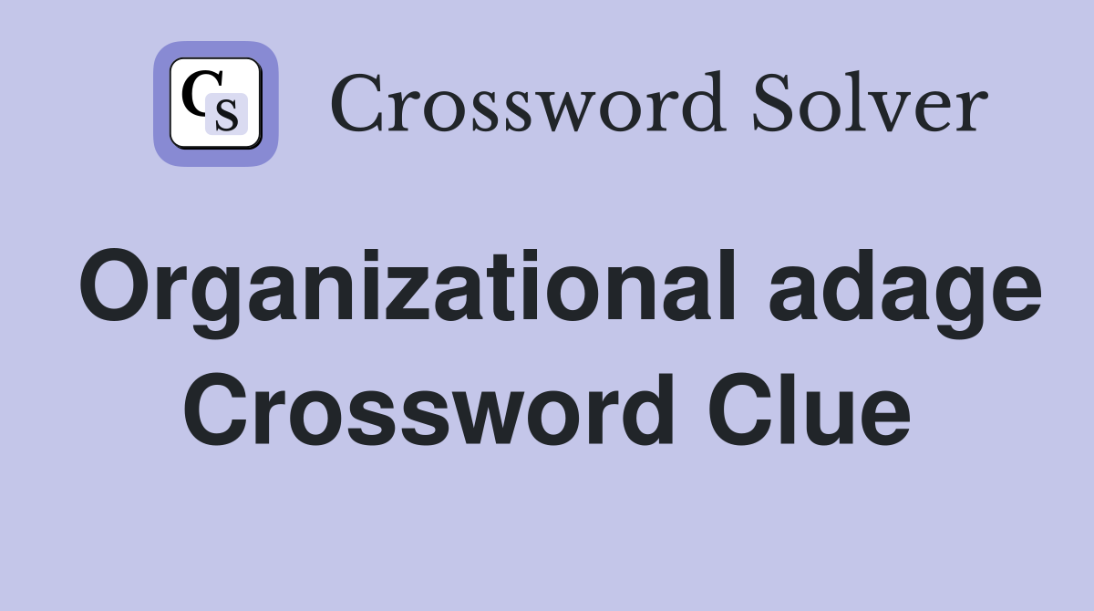 Organizational adage Crossword Clue