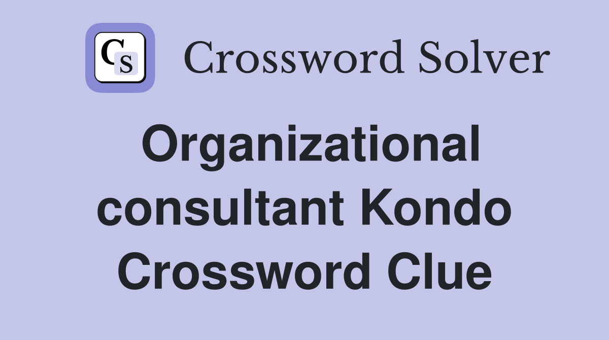 Organizational consultant Kondo Crossword Clue