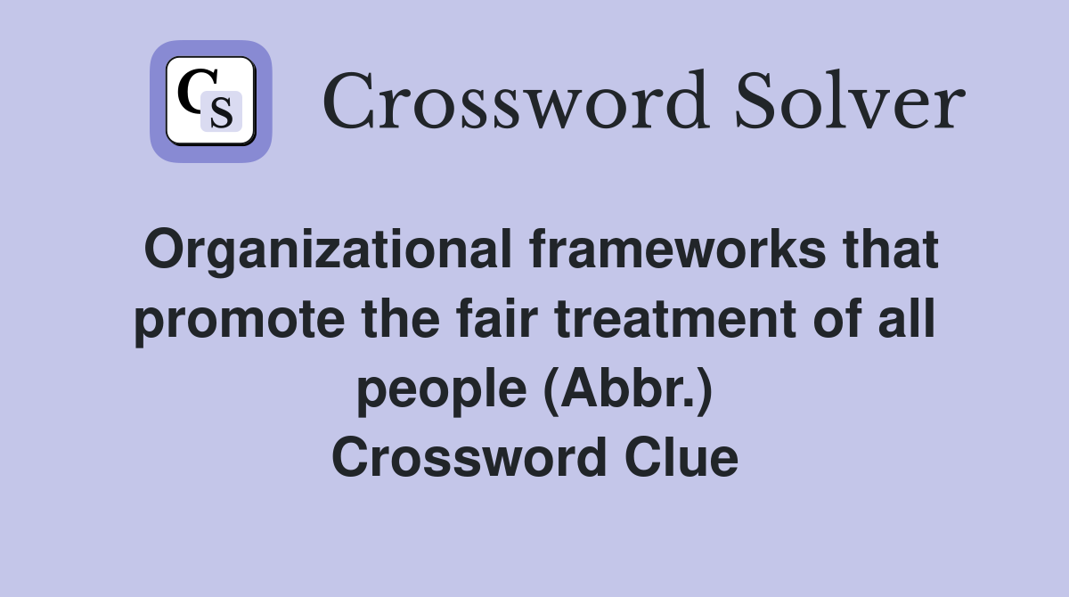 Organizational frameworks that promote the fair treatment of all people (Abbr.) Crossword Clue