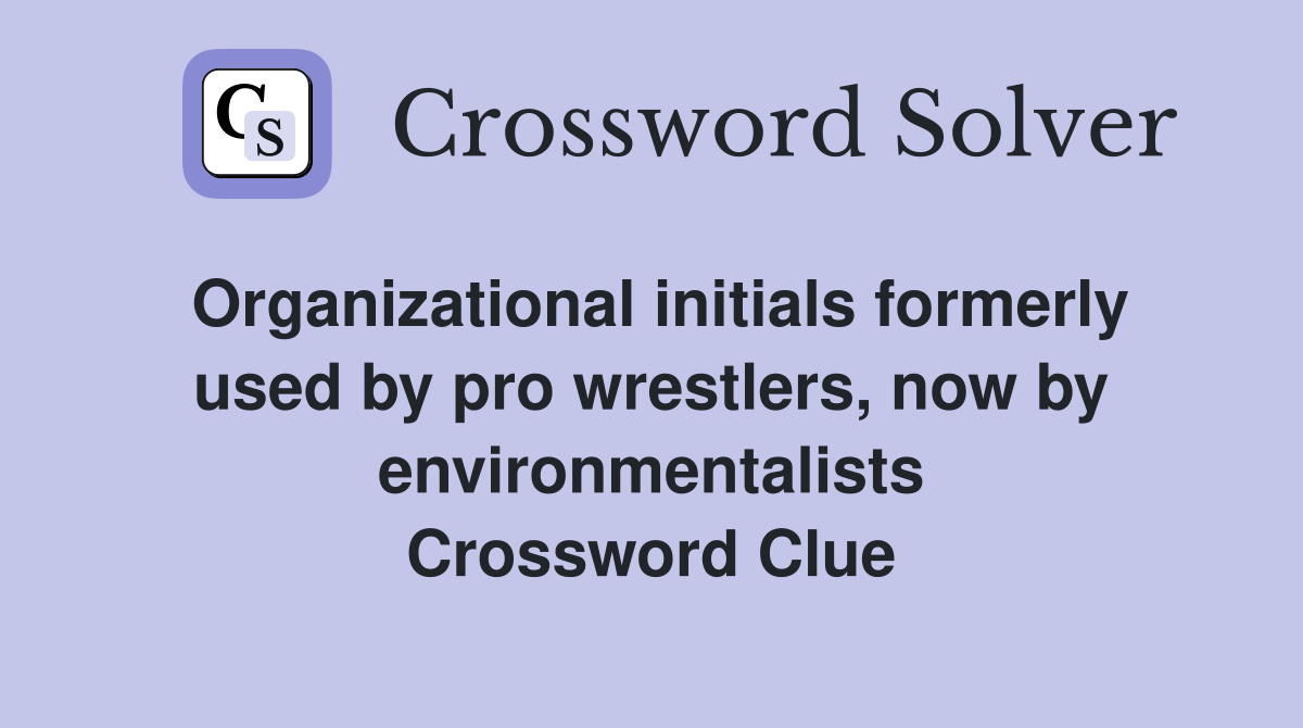 Organizational initials formerly used by pro wrestlers, now by environmentalists Crossword Clue