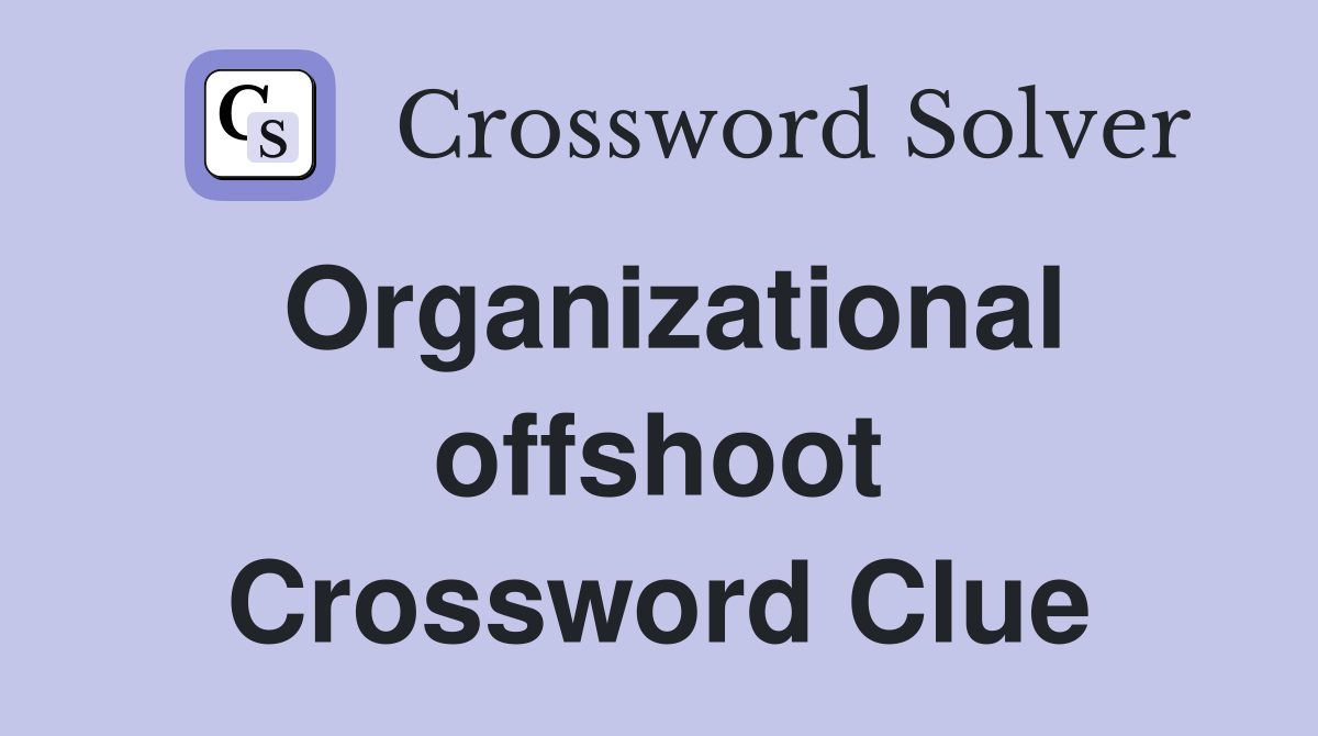 Organizational offshoot Crossword Clue