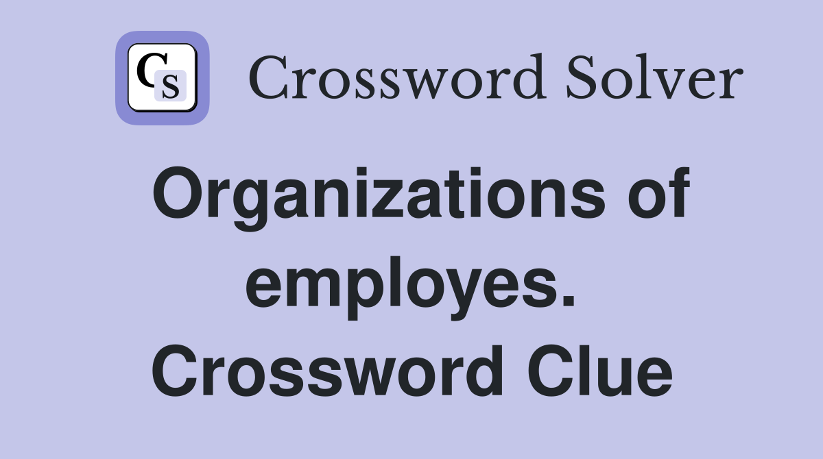 Organizations of employes. Crossword Clue