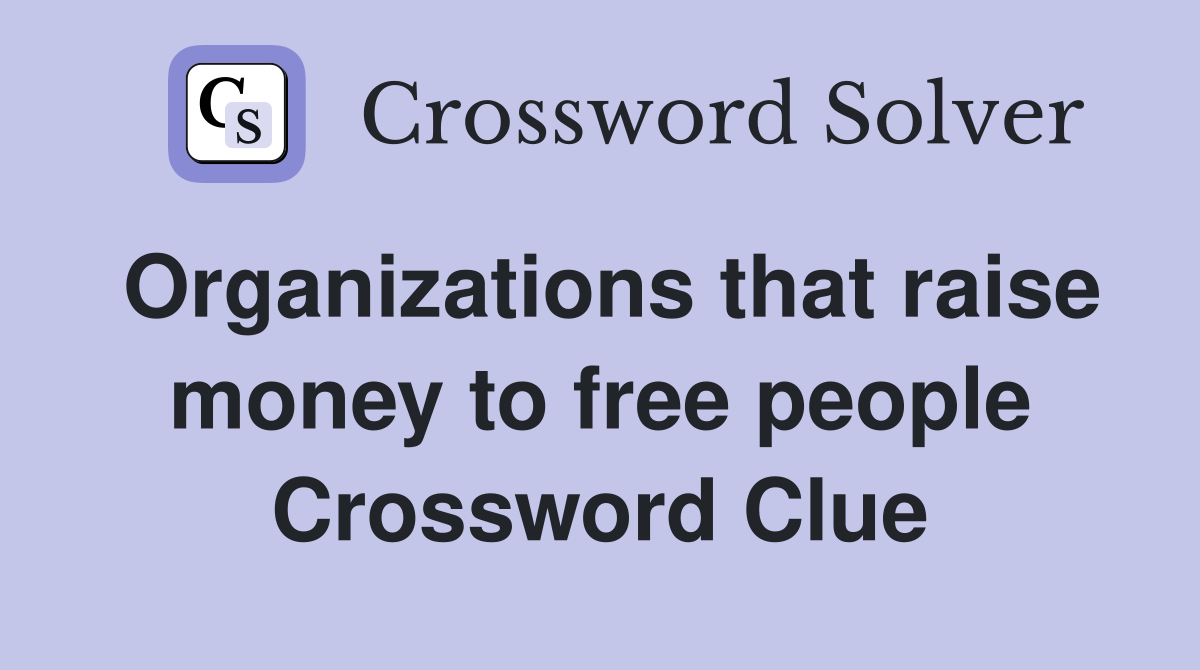 Organizations that raise money to free people Crossword Clue