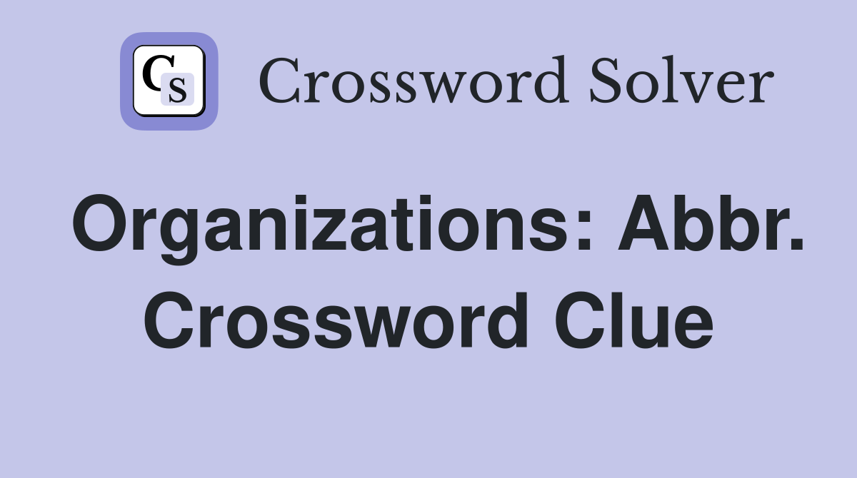 Organizations: Abbr. Crossword Clue