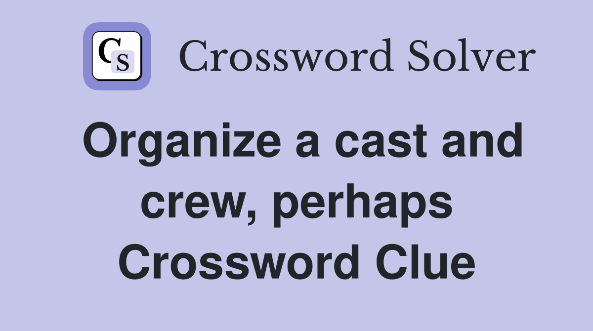 Organize a cast and crew, perhaps Crossword Clue
