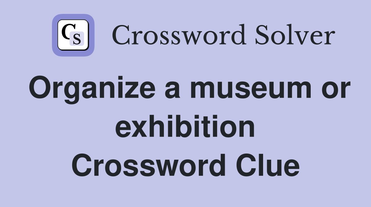 Organize a museum or exhibition Crossword Clue
