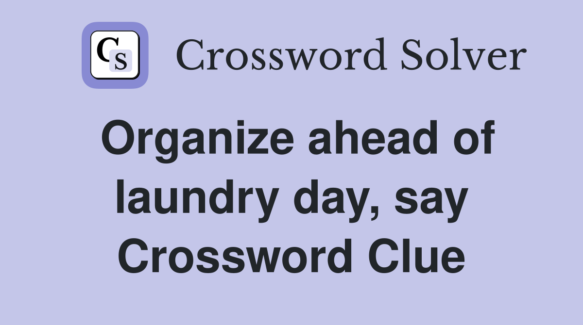 Organize ahead of laundry day, say Crossword Clue