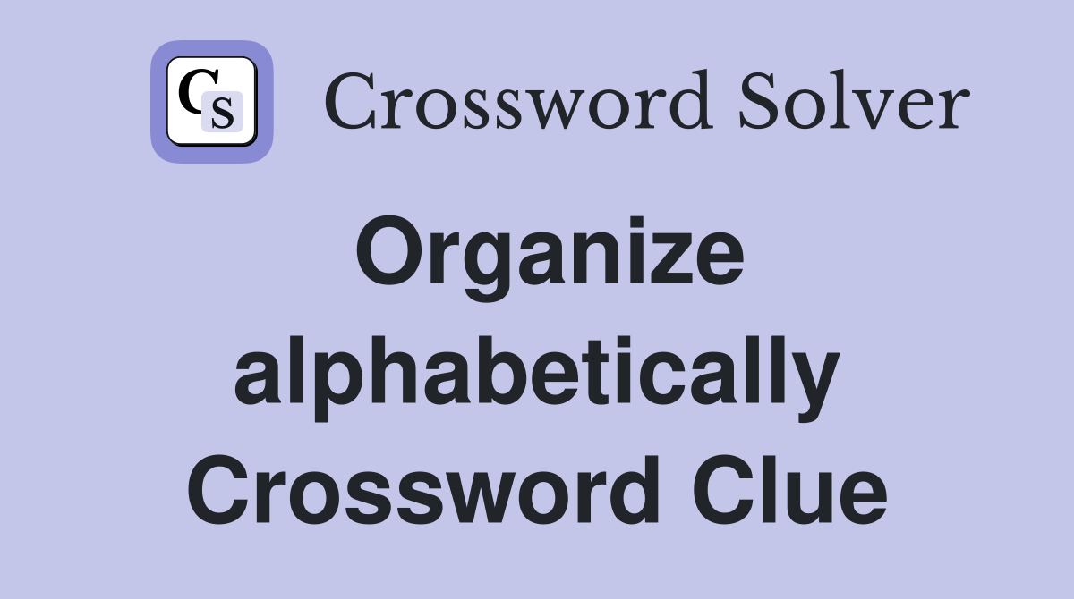 Organize alphabetically Crossword Clue