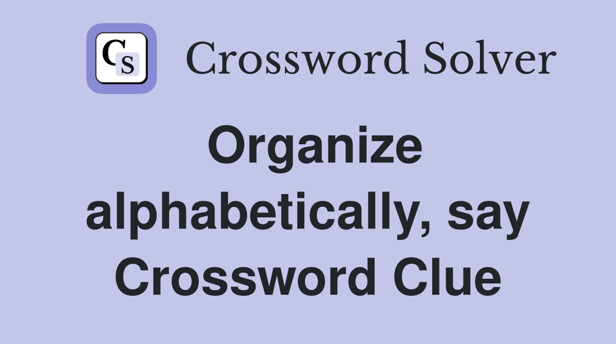 Organize alphabetically, say Crossword Clue