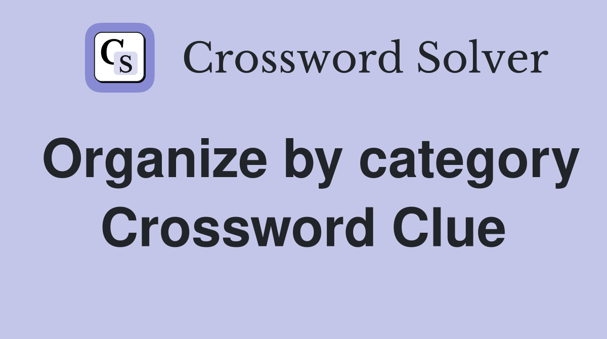 Organize by category Crossword Clue