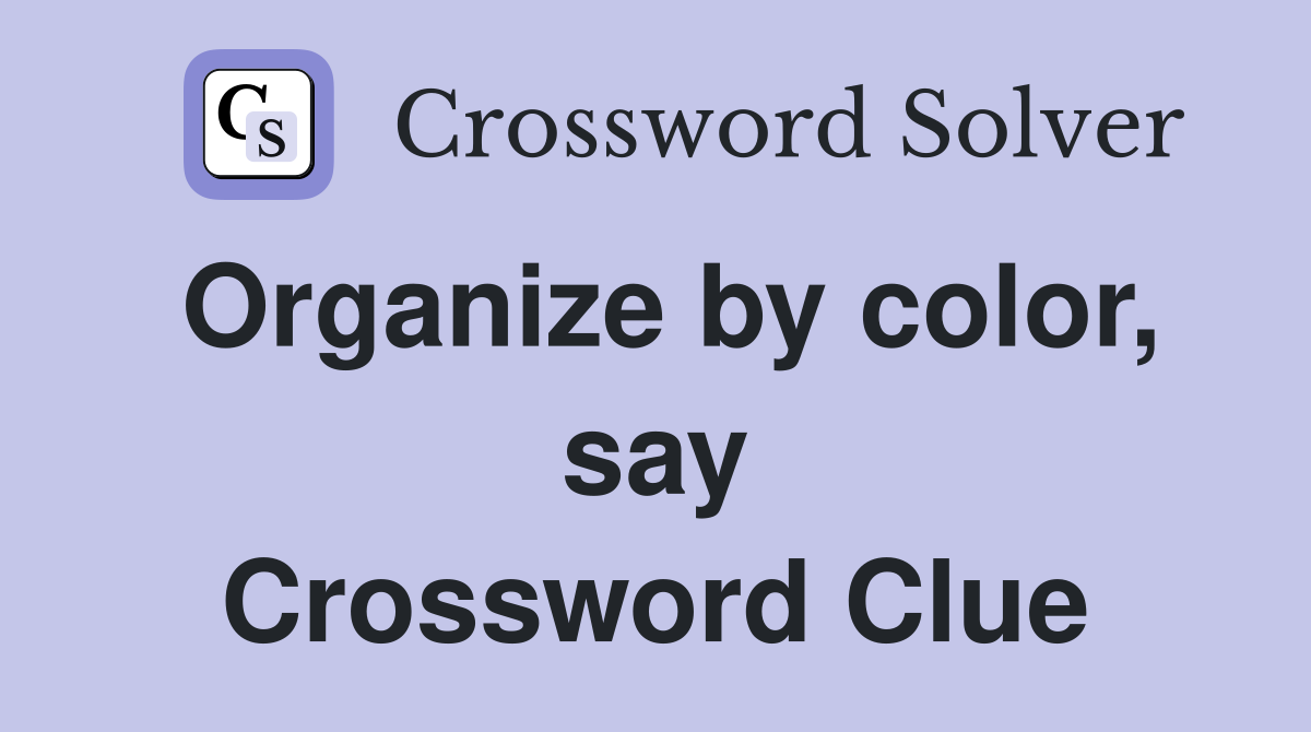 Organize by color, say Crossword Clue
