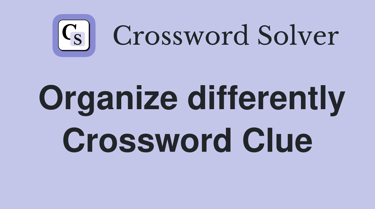 Organize differently Crossword Clue