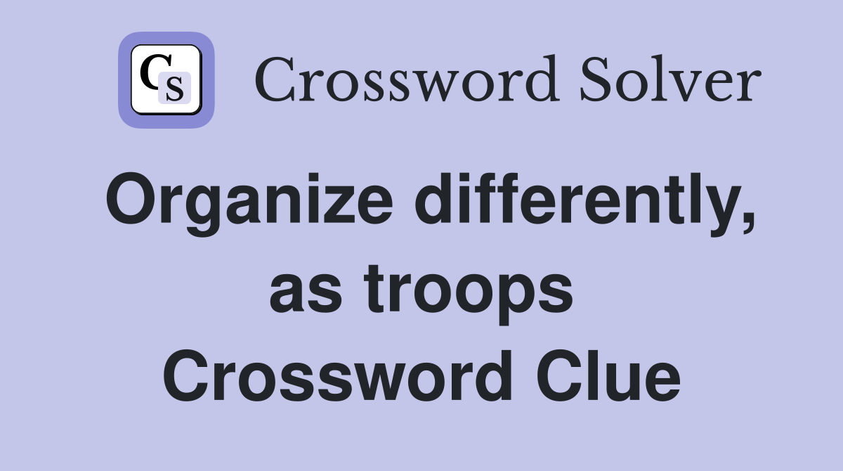 Organize differently, as troops Crossword Clue