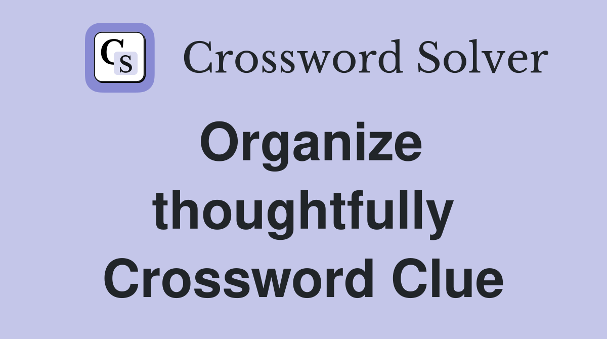 Organize thoughtfully Crossword Clue