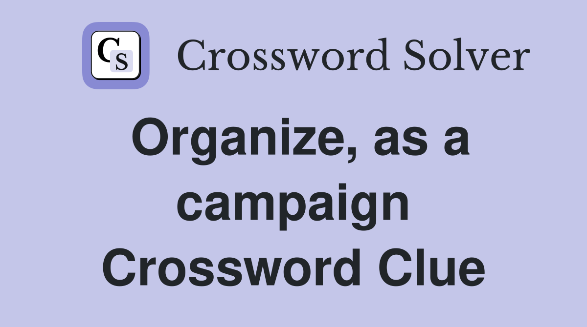 Organize, as a campaign Crossword Clue