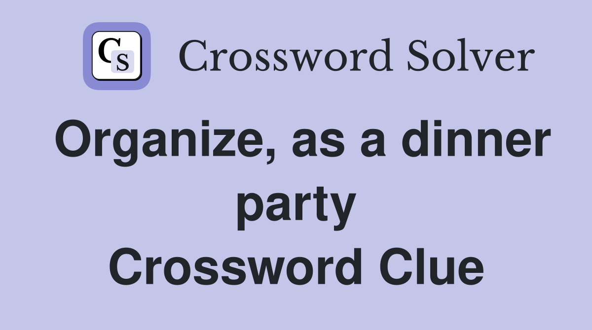 Organize, as a dinner party Crossword Clue