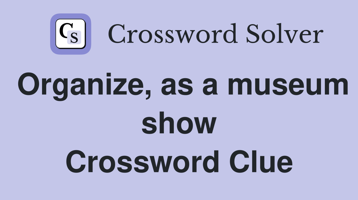 Organize, as a museum show Crossword Clue