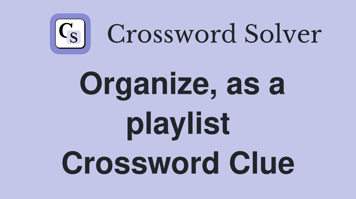 Organize, as a playlist Crossword Clue