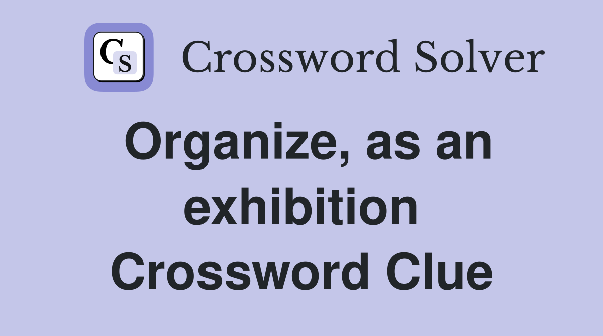 Organize, as an exhibition Crossword Clue
