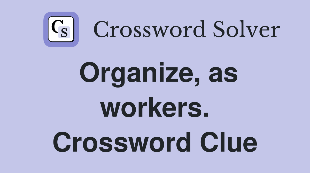 Organize, as workers. Crossword Clue