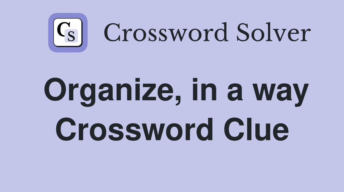 Organize, in a way Crossword Clue