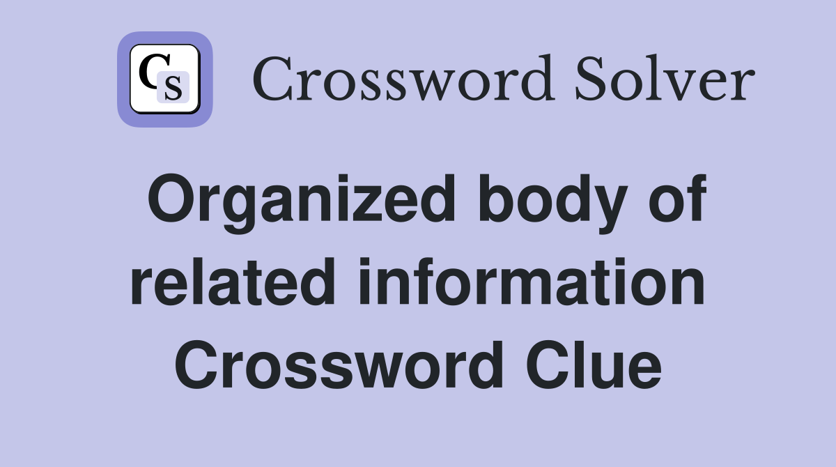 Organized body of related information Crossword Clue