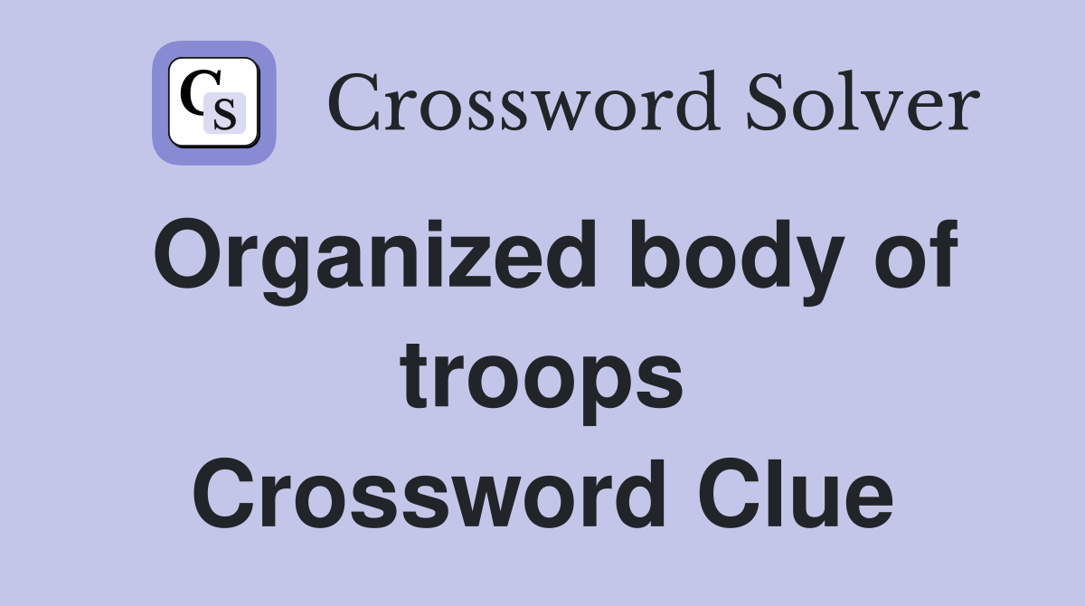 Organized body of troops Crossword Clue