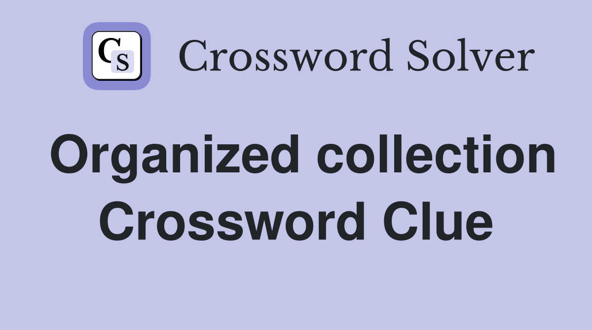 Organized collection Crossword Clue
