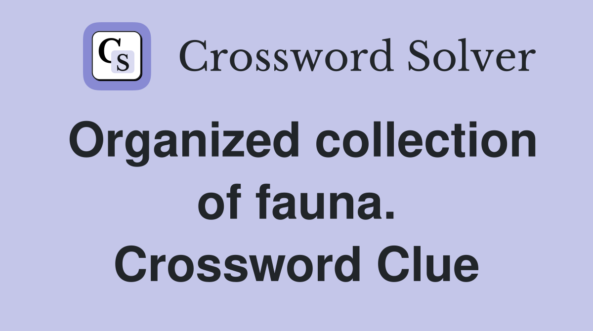 Organized collection of fauna. Crossword Clue