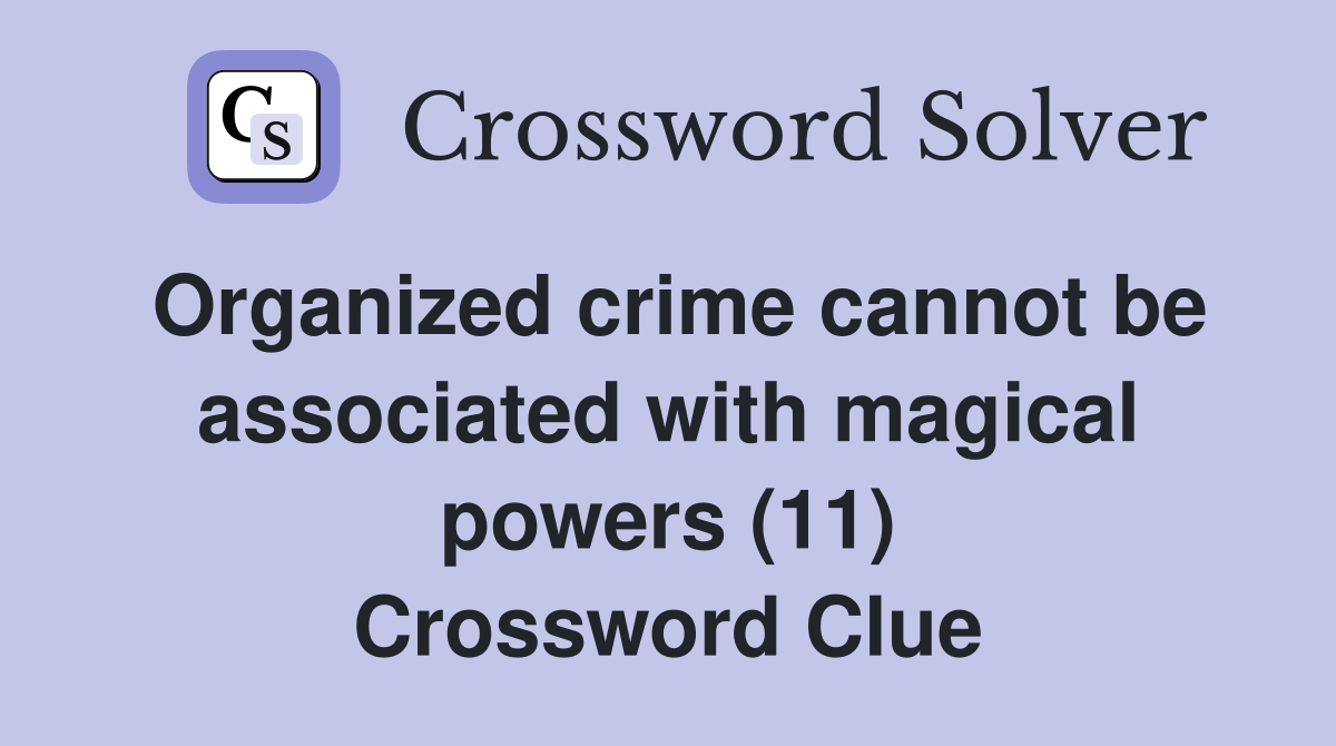 Organized crime cannot be associated with magical powers (11) Crossword Clue