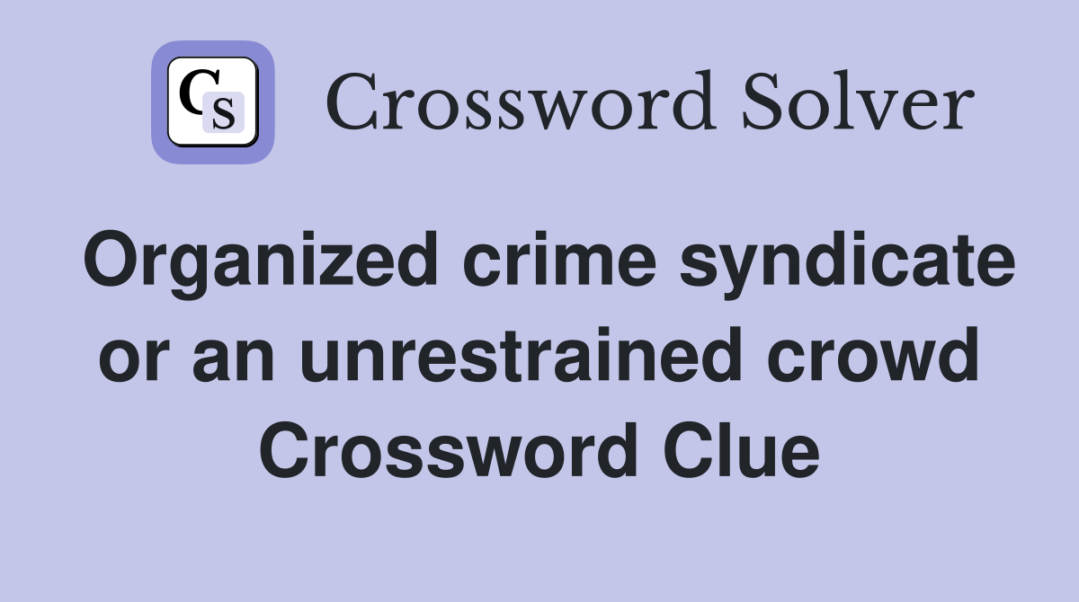 Organized crime syndicate or an unrestrained crowd Crossword Clue