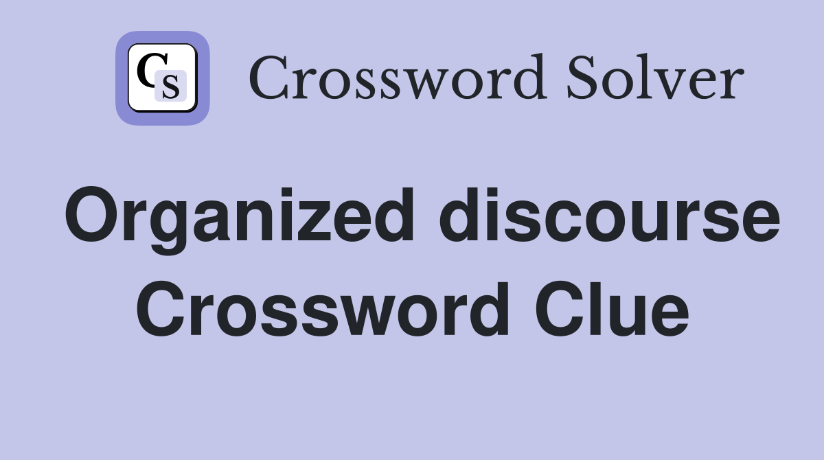 Organized discourse Crossword Clue