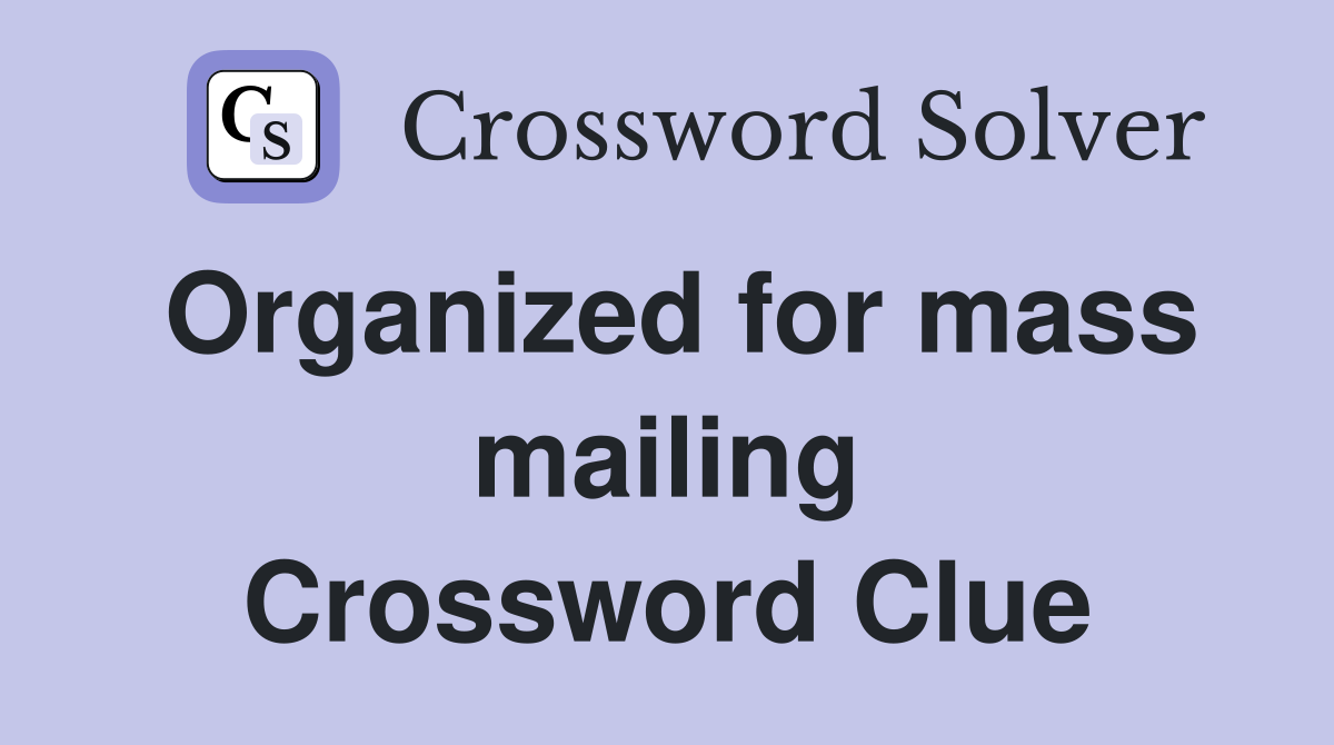 Organized for mass mailing Crossword Clue