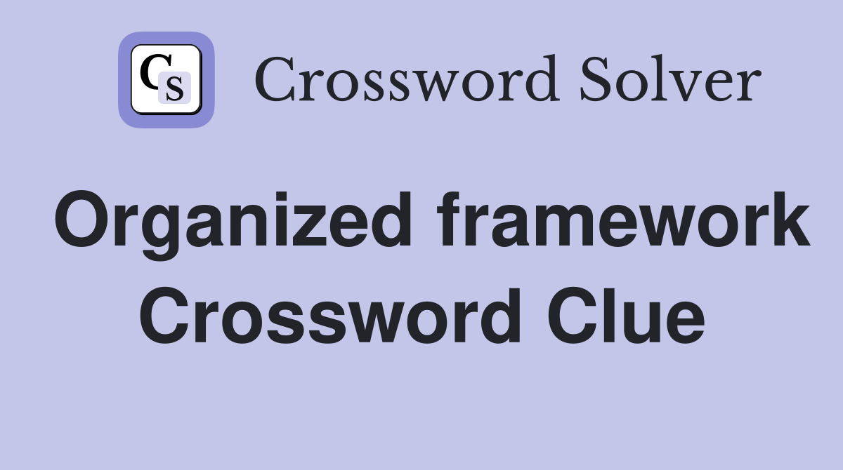 Organized framework Crossword Clue