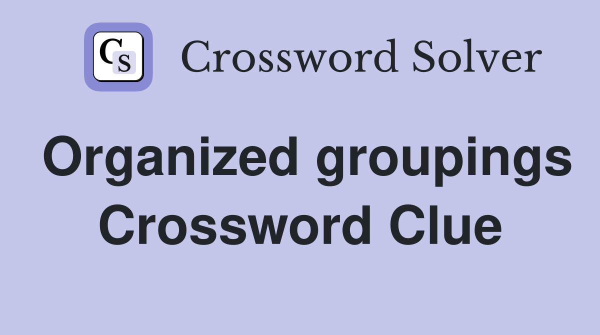 Organized groupings Crossword Clue