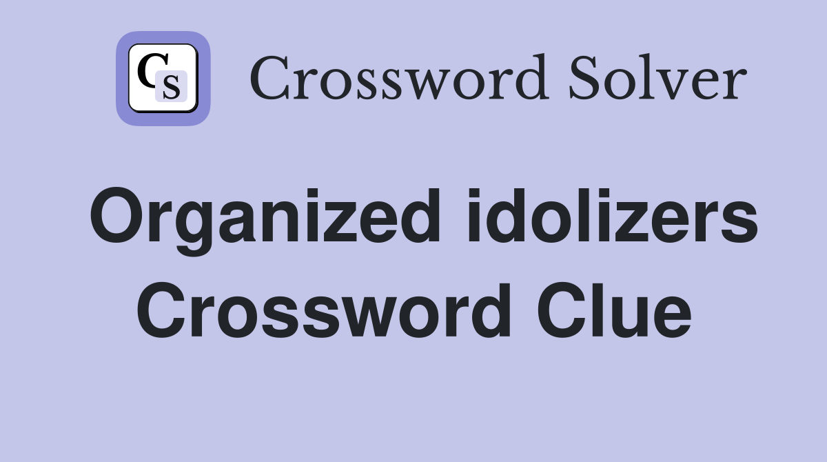 Organized idolizers Crossword Clue