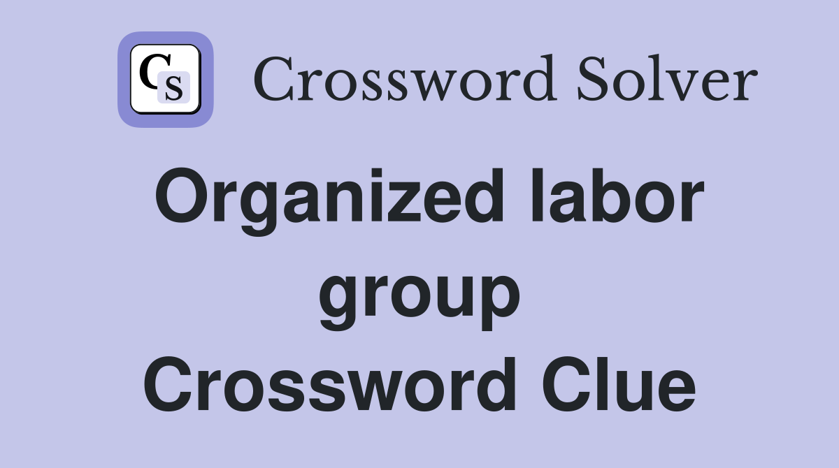 Organized labor group Crossword Clue